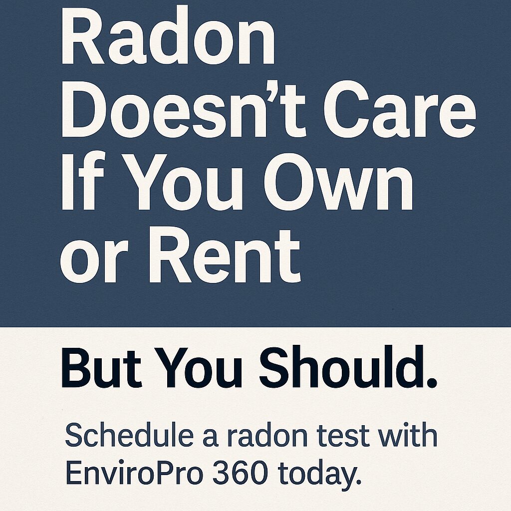 Radon doesn't care if you own or rent but you should, get a radon test with EnviroPro 360 today
